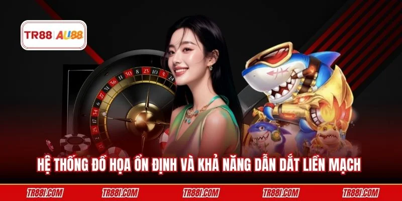 Hệ thống đồ họa ổn định và khả năng dẫn dắt liền mạch