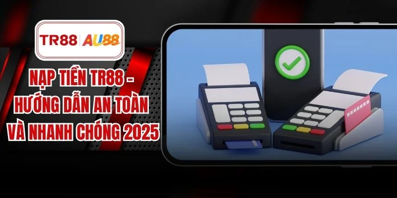 Nạp Tiền TR88 – Hướng Dẫn An Toàn Và Nhanh Chóng 2025