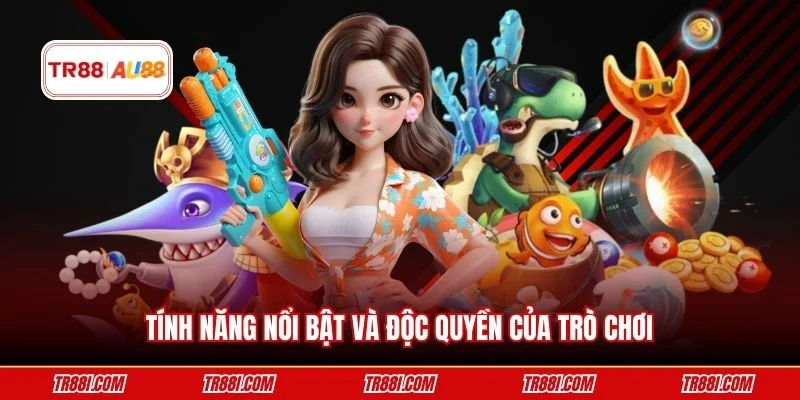 Tính năng nổi bật và độc quyền của trò chơi